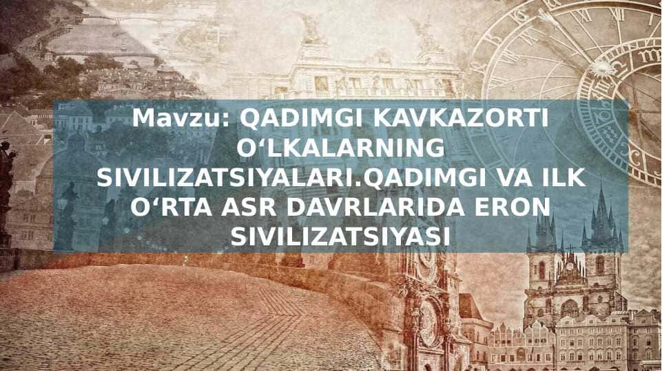 QADIMGI KAVKAZORTI O‘LKALARNING SIVILIZATSIYALARI.QADIMGI VA ILK O‘RTA ASR DAVRLARIDA ERON SIVILIZATSIYASI
