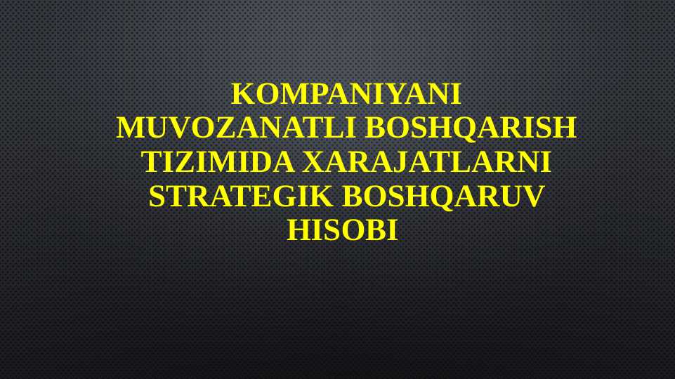 KOMPANIYANI MUVOZANATLI BOSHQARISH TIZIMIDA XARAJATLARNI STRATEGIK BOSHQARUV HISOBI