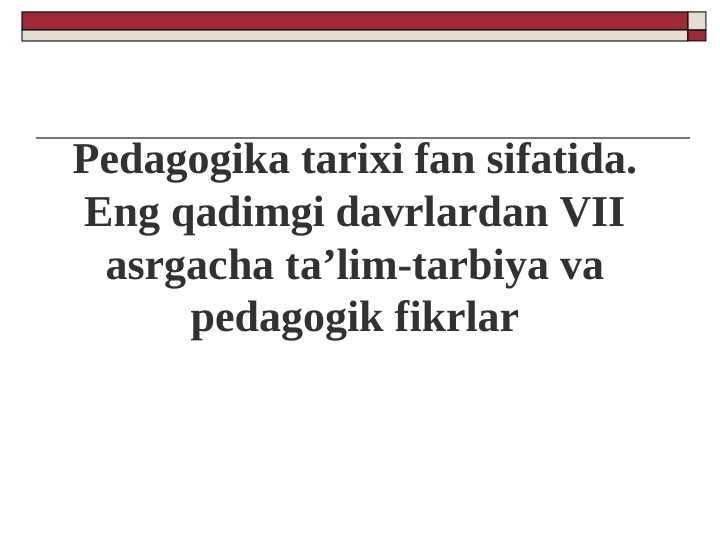 Pedagogika tarixi fan sifatida. Eng qadimgi davrlardan VII asrgacha ta’lim-tarbiya va pedagogik fikrlar