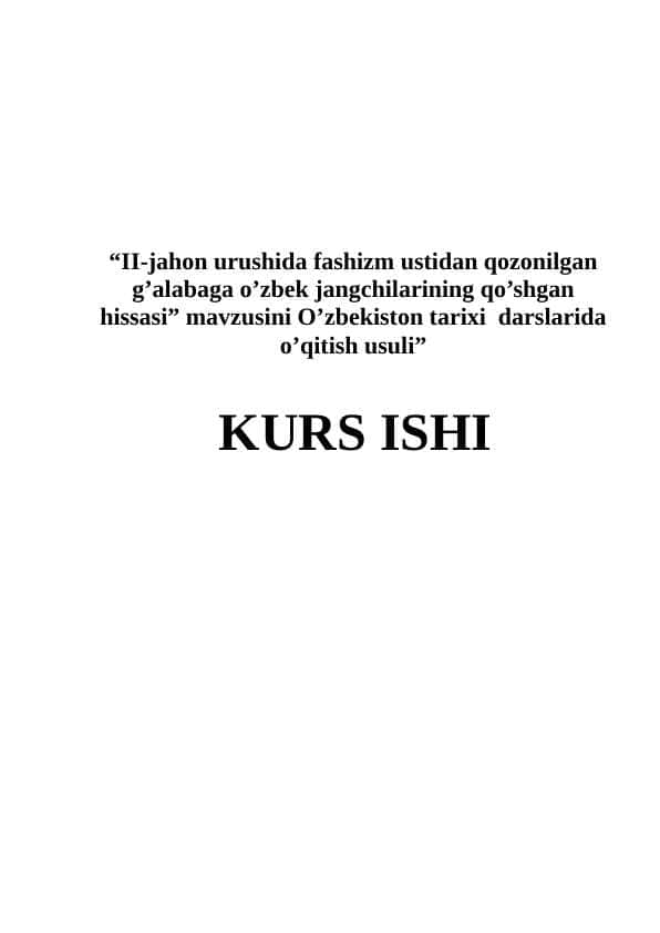 “II-jahon urushida fashizm ustidan qozonilgan g’alabaga o’zbek jangchilarining qo’shgan hissasi” mavzusini O’zbekiston tarixi darslarida o’qitish usuli” K.doc