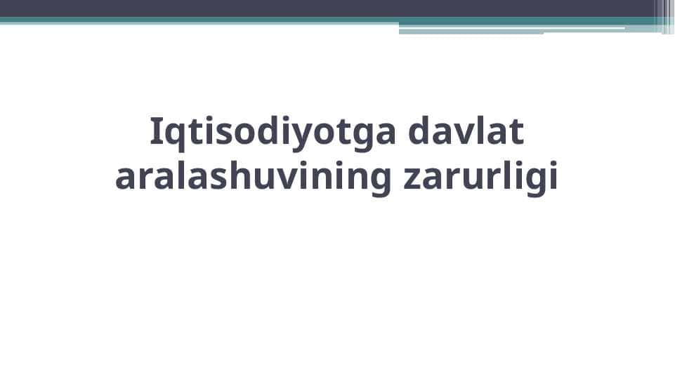 Iqtisodiyotga davlat aralashuvining zarurligi