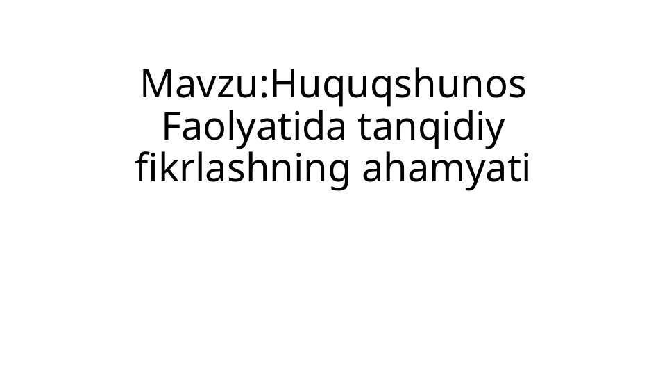 Huquqshunos Faolyatida tanqidiy fikrlashning ahamyati