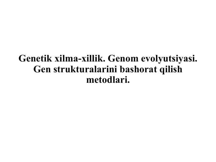 Genetik xilma-xillik. Genom evolyutsiyasi. Gen strukturalarini bashorat qilish metodlari.