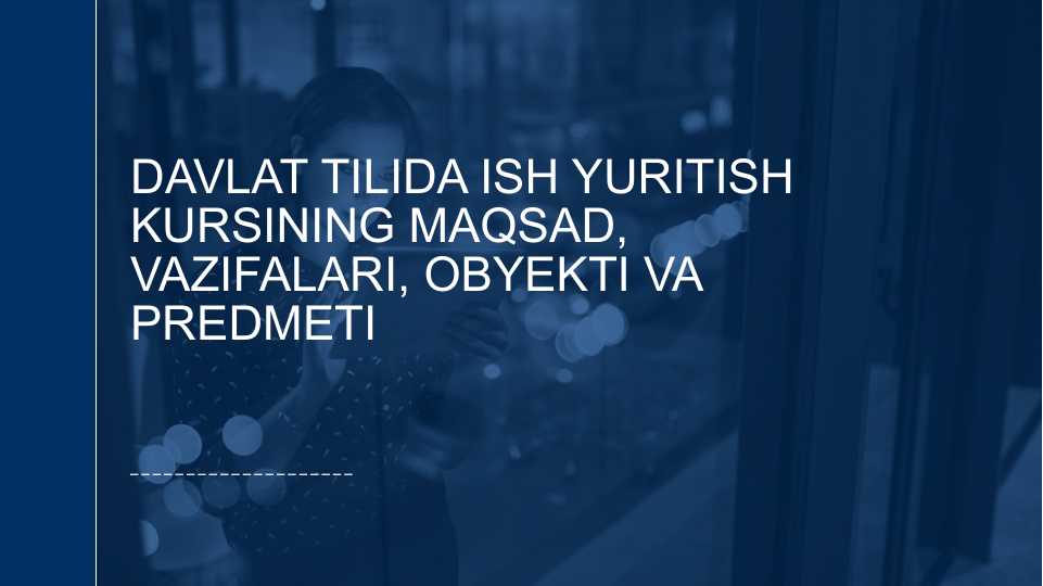 Davlat tilida ish yuritish kursining maqsad, vazifalari, obyekti va predmeti