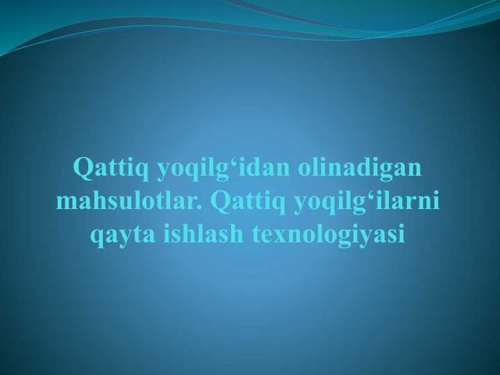Qattiq yoqilg‘idan olinadigan mahsulotlar. Qattiq yoqilg‘ilarni qayta ishlash texnologiyasi