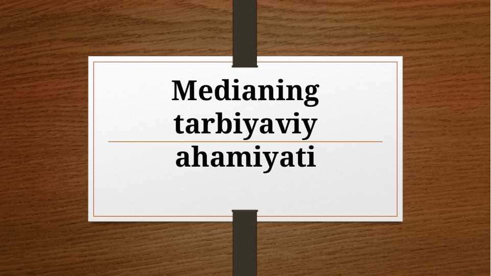 Medianing tarbiyaviy ahamiyati (TAQDIMOT)