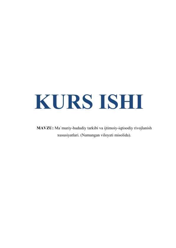 Ma`muriy-hududiy tarkibi va ijtimoiy-iqtisodiy rivojlanish xususiyatlari. (Namangan viloyati misolida). KURS ISHI