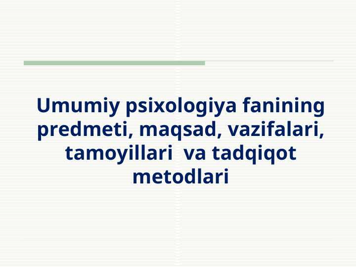 Umumiy psixologiya fanining predmeti, maqsad, vazifalari, tamoyillari va tadqiqot metodlari