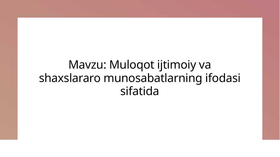 Muloqot ijtimoiy va shaxslararo munosabatlarning ifodasi sifatida