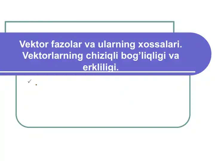 Vektor fazolar va ularning xossalari. Vektorlarning chiziqli bog’liqligi va erkliligi