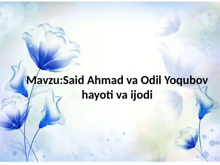 Mavzu:Said Ahmad va Odil Yoqubov hayoti va ijodi