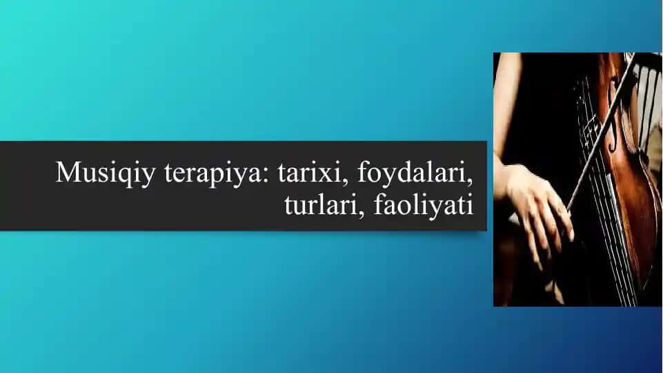 Musiqiy terapiya tarixi, foydalari, turlari va faoliyati