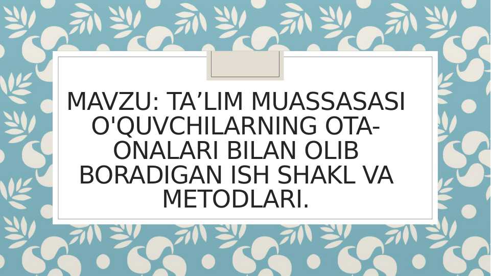 Taʼlim muassasasi o'quvchilarning ota-onalari bilan olib boradigan ish shakl va metodlari