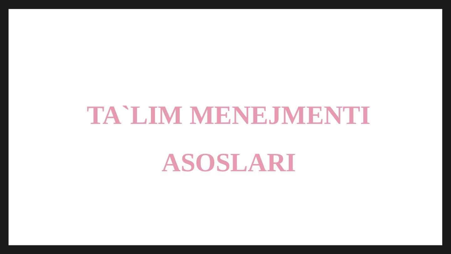 TA`LIM MENEJMENTI ASOSLARI