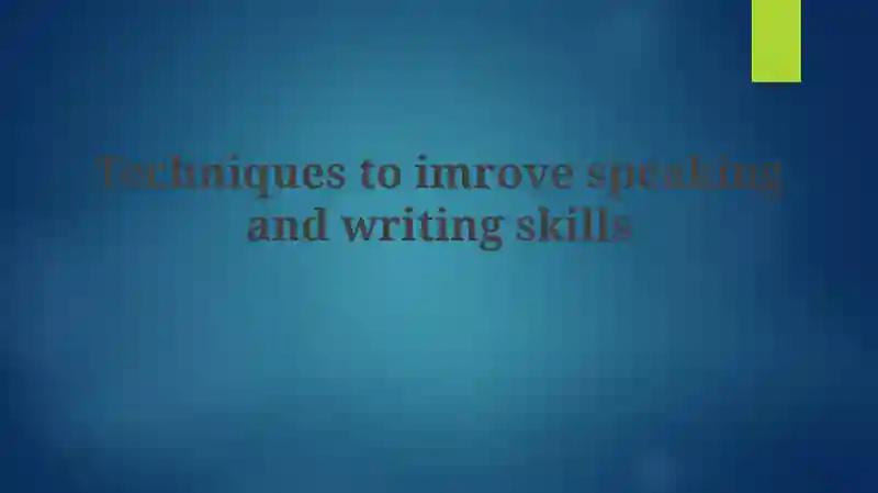 Techniques to Improve Speaking and Writing Skills