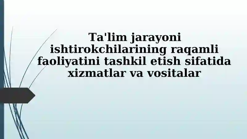 Ta'lim jarayoni ishtirokchilarining raqamli faoliyatini tashkil etish sifatida xizmatlar va vositalar