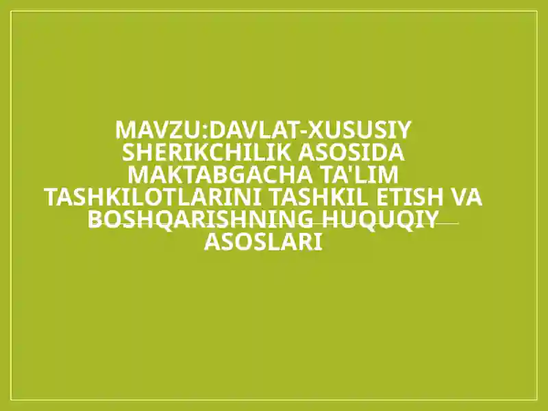 Davlat xususiy sherikchilik asosida maktabgacha ta'lim tashkilotlarini tashkil etish va boshqarishning huquqiy asoslari