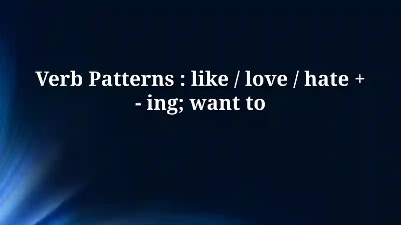 Verb Patterns: like / love / hate + - ing; wantto