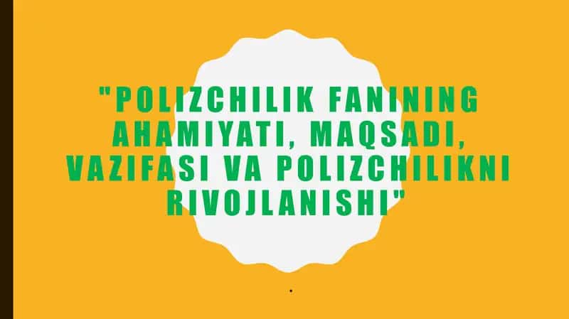Polizchilik fanining ahamiyati, maqsadi, vazifasi va polizchilikni rivojlantirish