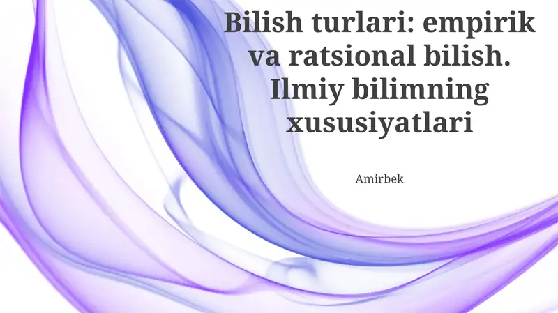 Bilish turlari: empirik va ratsional bilish. Ilmiy bilimning xususiyatlari