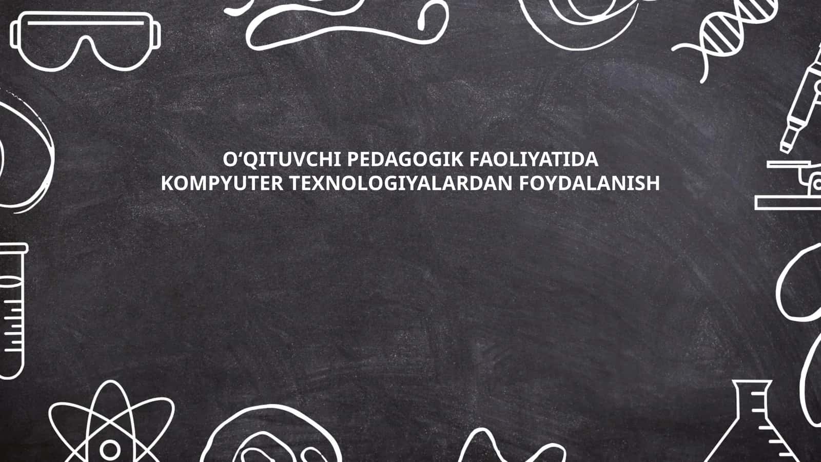 O‘QITUVCHI PEDAGOGIK FAOLIYATIDA KOMPYUTER TEXNOLOGIYALARDAN FOYDALANISH