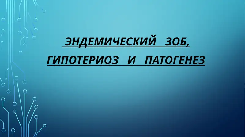 ЭНДЕМИЧЕСКИЙ ЗОБ, ГИПОТЕРИОЗ И ПАТОГЕНЕЗ