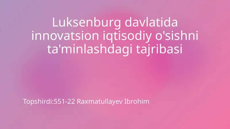 Luksenburg davlatida innovatsion iqtisodiy o'sishni ta'minlashdagi tajribasi