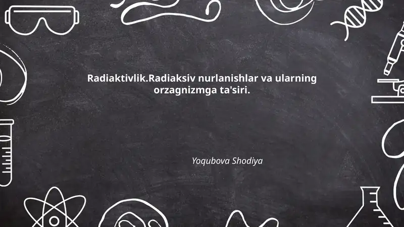 Radiaktivlik.Radiaksiv nurlanishlar va ularning orzagnizmga ta'siri