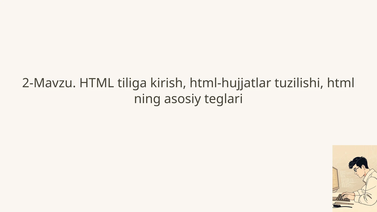 2-Mavzu. HTML tiliga kirish, html-hujjatlari tuzilishi, htmlning asosiy teglari