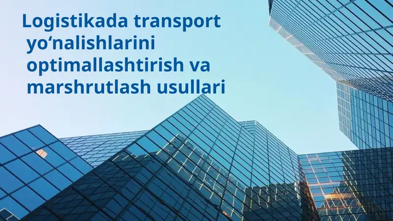 Transport yo‘nalishlarini tahlil qilish va optimallashtirish usullari