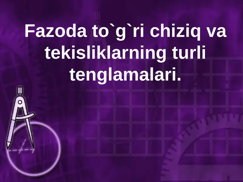 Fazoda to`g`ri chiziq va tekisliklarning turli tenglamalari