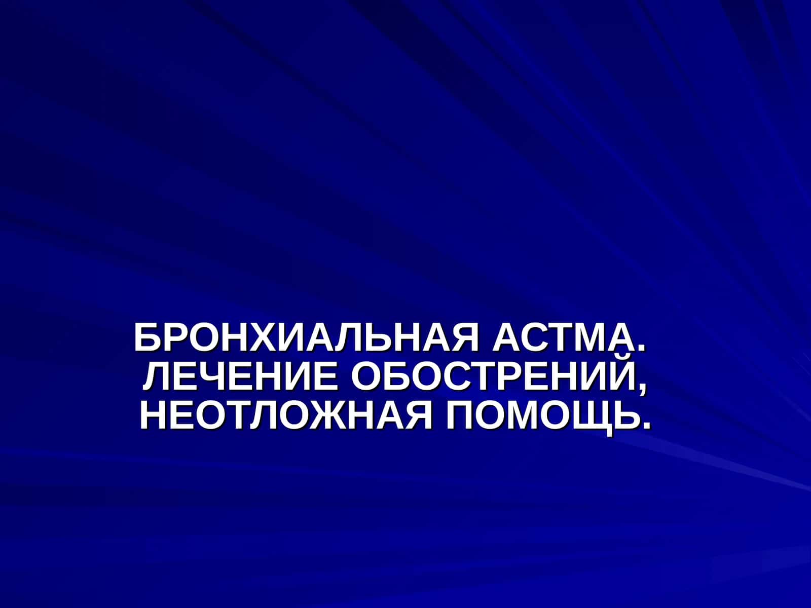 БРОНХИАЛЬНАЯ АСТМА. ЛЕЧЕНИЕ ОБОСТРЕНИЙ, НЕОТЛОЖНАЯ ПОМОЩЬ