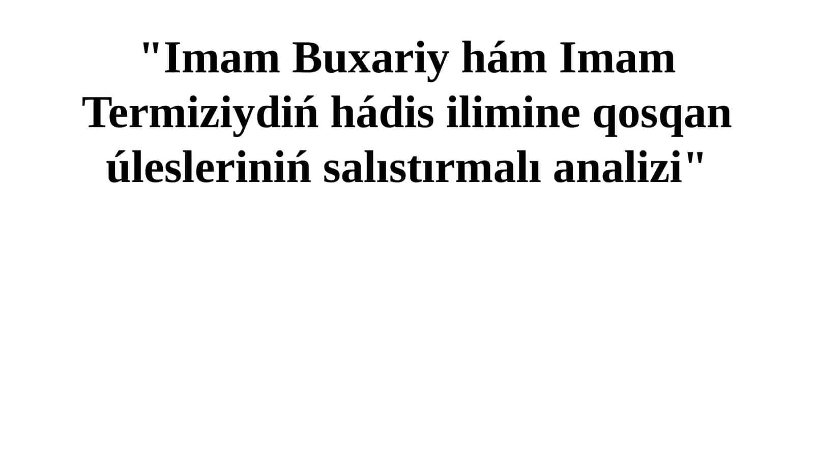 "Imam Buxariy hám Imam Termiziydiń hádis ilimine qosqan úlesleriniń salıstırmalı analizi"