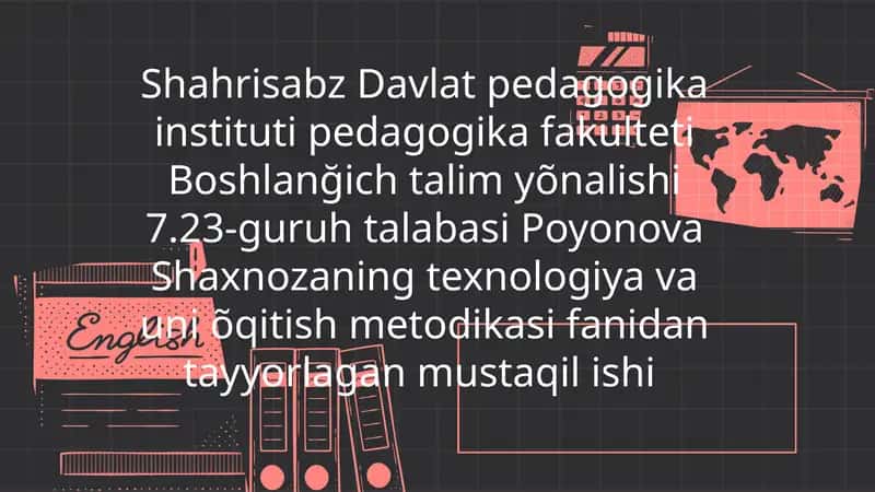 Shahrisabz Davlat pedagogika instituti pedagogika fakulteti Boshlang'ich talim yo'nalishi 7.23-guruh talabasi Poyonova Shaxnozaning texnologiya va uni o'qitish metodikasini tayyorlagan mustaqilishi