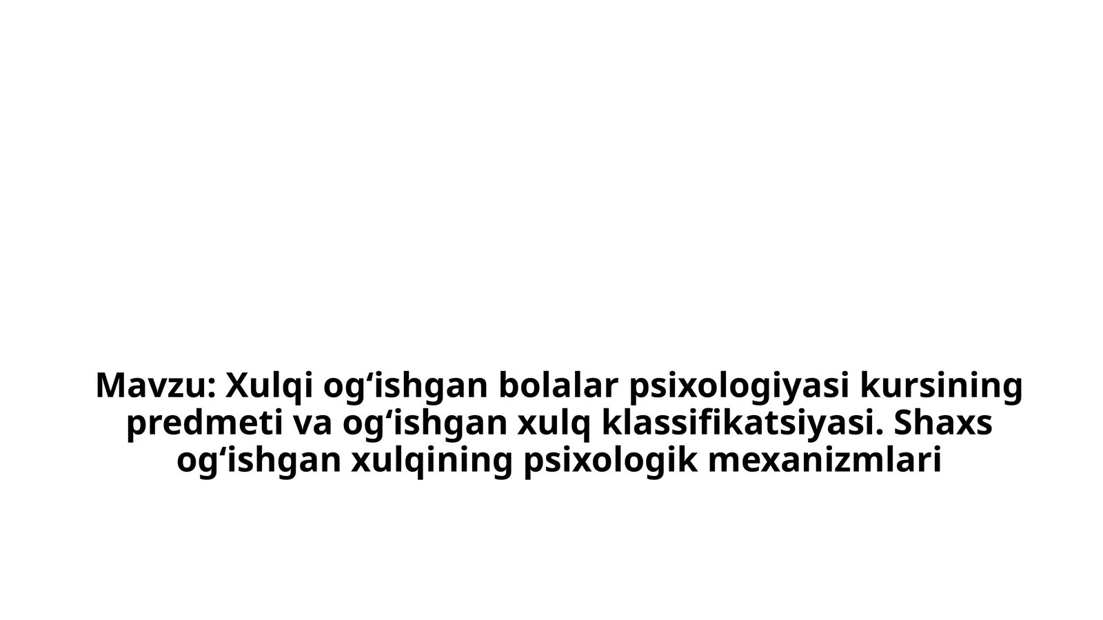 Xulqiog‘ishgan bolalar psixologiyasi kursining predmeti va og‘ishgan xulq klassifikatsiyasi. Shaxs og‘ishgan xulqining psixologik mexanizmlari