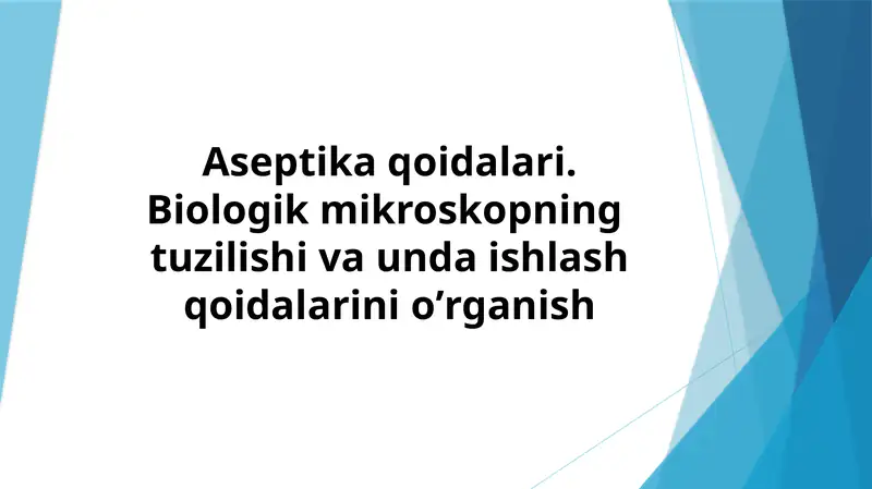 Aseptika qoidalari. Biologik mikroskopning tuzilishi va unda ishlash qoidalarini o’rganish