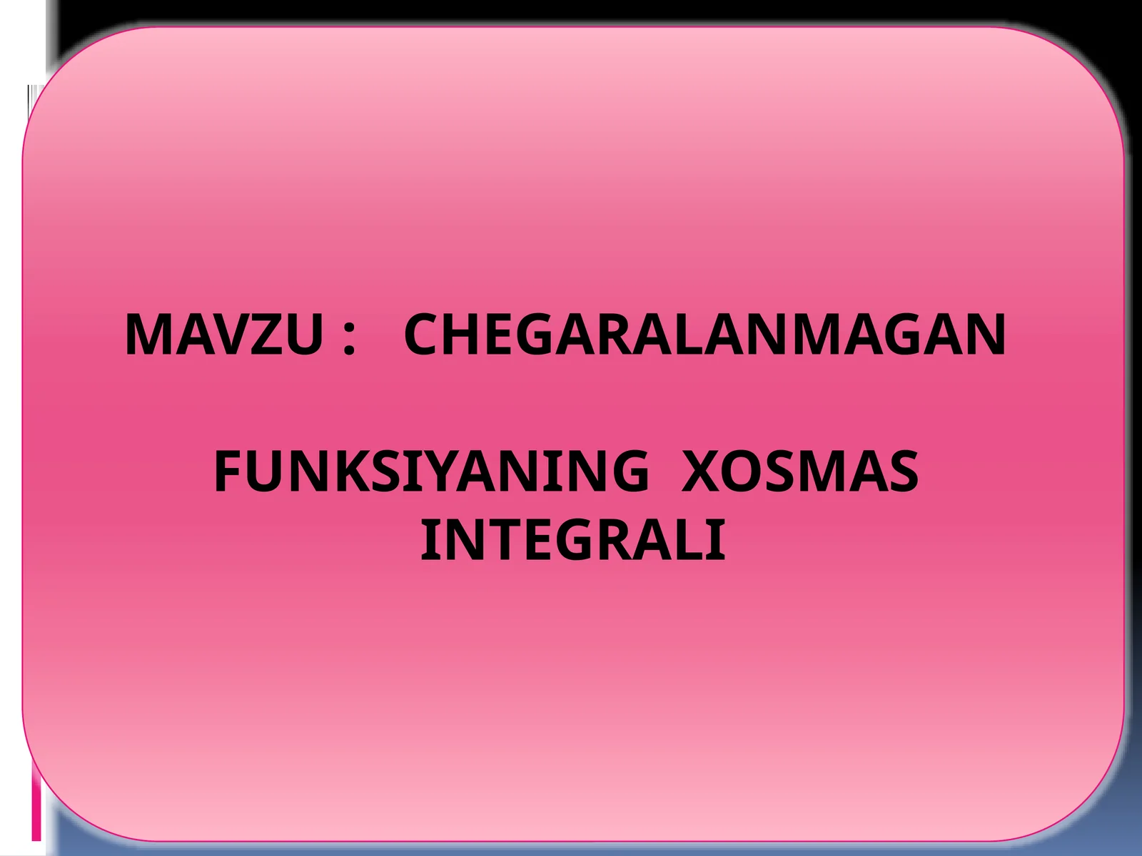 CHEGARALANMAGAN FUNKSIYANING XOSMAS INTEGRALI