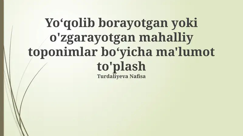 Yo‘qolib borayotgan yoki o'zgarayotgan mahalliy toponimlar bo‘yicha ma'lumot to'plash