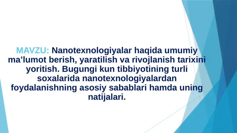 Nanotexnologiyalar haqida umumiy ma’lumot berish, yaratilish va rivojlanish tarixini yoritish. Bugungi kun tibbiyotining turli soxalarida nanotexnologiyalardan foydalanishning asosiy sabablari hamda uning natijalari