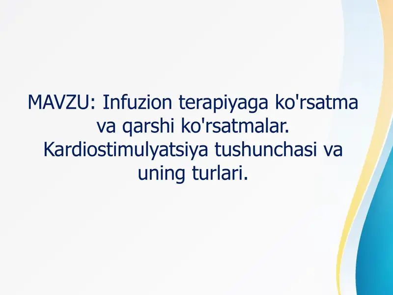 Infuzion terapiyaga ko'rsatma va qarshi ko'rsatmalar. Kardiostimulyatsiya tushunchasi va uning turlari.