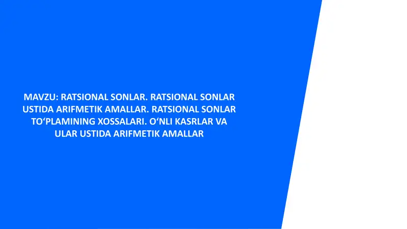 Ratsional sonlar. Ratsional sonlar ustida arifmetik amallar. Ratsional sonlar to‘plamining xossalari. O‘nli kasrlar va ular ustida arifmetik amallar
