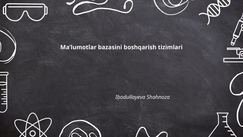 Maʼlumotlar bazasini boshqarish tizimlari Ibodullayeva Shahnoza