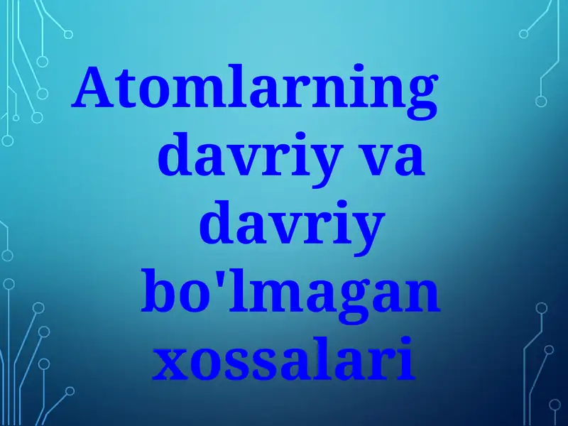 Atomlarning davriy va davriy bo'lmagan xossalari