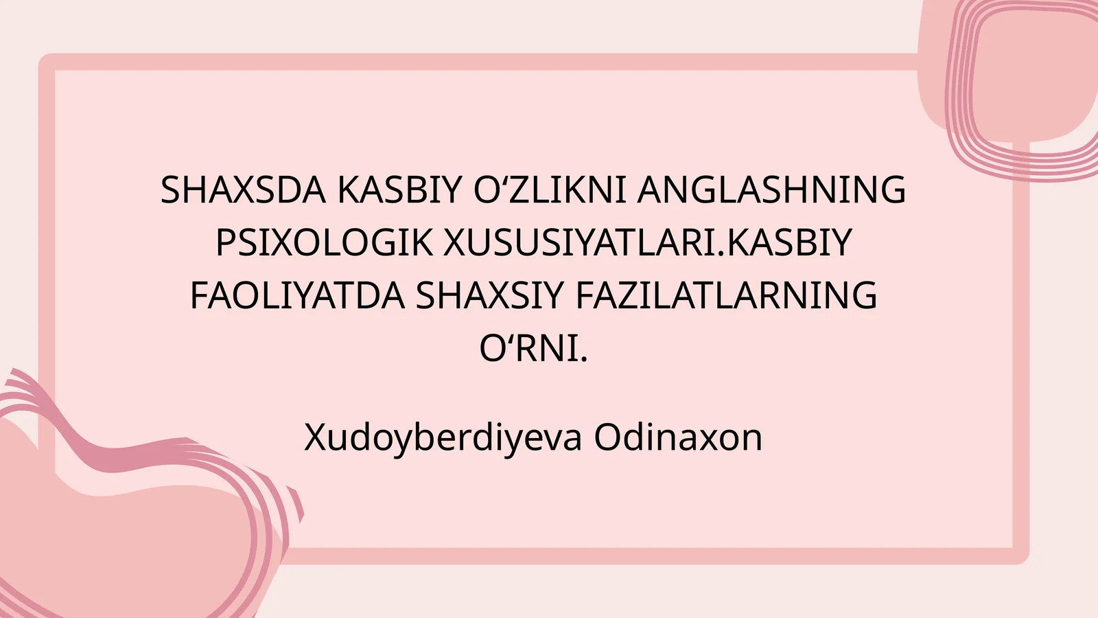 SHAXSDA KASBIY O‘ZLIKNI ANGLASHNING PSIXOLOGIK XUSUSIYATLARI.KASBIY FAOLIYATDA SHAXSIY FAZILATLARNING O‘RNI